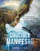 The Crucible Manifesto: Transcending Mankind's Psychosis: The Only Way Out Of Earth's Polycrisis B0F2P5Q6LX Book Cover
