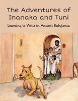 The Adventures of Inanaka and Tuni: Learning to Write in Ancient Babylonia 1614911010 Book Cover