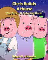 Chris Builds A House: The Story & Coloring Book: Transform black-and-white pages into vibrant masterpieces and thrilling adventures! B0CRKYZ6MG Book Cover