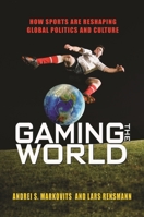 Gaming the World: How Sports Are Reshaping Global Politics and Culture 069113751X Book Cover