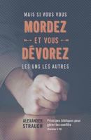 Mais si vous vous mordez et vous dévorez les uns les autres: Principes bibliques pour gérer les conflits (Galates 5.15) (French Edition) 2890821471 Book Cover