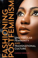 Fashioning Postfeminism: Spectacular Femininity and Transnational Culture 0252043219 Book Cover