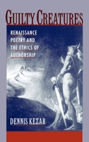 Guilty Creatures : Renaissance Poetry and the Ethics of Authorship 0195397940 Book Cover