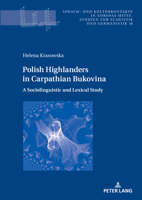 Polish Highlanders in Carpathian Bukovina:: A Sociolinguistic and Lexical Study (Sprach- und Kulturkontakte in Europas Mitte: Studien zur Slawistik und Germanistik, 18) 3631877307 Book Cover