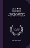Bibliotheca Americana: Priced Catalogue of ... Scarce and Out-Of-Print Books Relating to the Discovery, Settlement, and History of the Western Hemisphere ..., Volume 110 135688704X Book Cover