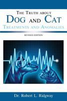 The Truth about Dog and Cat Treatments and Anomalies: Revised Edition 1949502791 Book Cover
