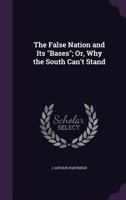 The False Nation and Its Bases; Or, Why the South Can't Stand 1358071985 Book Cover