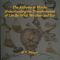 The Alchemy of Words: Understanding the Transformation of Life by What We Hear and Say 1312381515 Book Cover