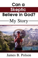 Can a Skeptic Believe in God?: My Story 1400328055 Book Cover