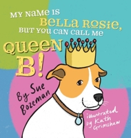My Name Is Bella Rosie, But You Can Call Me Queen B! B0BTVKF2N8 Book Cover
