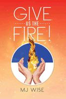 Give Us the Fire! 1499035152 Book Cover