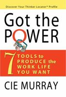 Got the Power:: Seven Tools to Produce the Work Life You Want 098415504X Book Cover