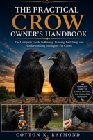 THE PRACTICAL CROW OWNER’S HANDBOOK: The Complete Guide to Raising, Training, Enriching, and Understanding Intelligent Pet Crows B0HF2TTNZF Book Cover