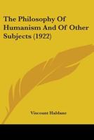 The Philosophy of Humanism and of Other Subjects 0548770476 Book Cover