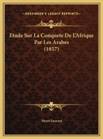 �tude Sur La Conqu�te de l'Afrique Par Les Arabes, Et Recherches Sur Les Tribus Berb�res Qui Ont Occup� Le Maghreb Central 1166732541 Book Cover