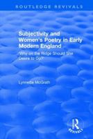 Subjectivity and Women's Poetry in Early Modern England: Why on the Ridge Should She Desire to Go? 1138741159 Book Cover