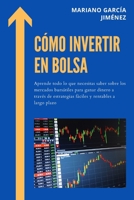 Cómo Invertir En Bolsa: Aprende Todo Lo Que Necesitas Saber Sobre Los Mercados Bursátiles Para Ganar Dinero A Través De Estrategias Fáciles Y Rentables A Largo Plazo B08BTZ8KH6 Book Cover
