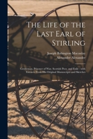 The Life of the Last Earl of Stirling: Gentleman, Prisoner of War, Scottish Peer, and Exile: With Extracts From His Original Manuscripts and Sketches 1013854357 Book Cover
