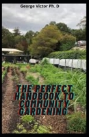 The Perfect Handbook To Community Gardening: The Complete Handbook B092KWSV6Q Book Cover