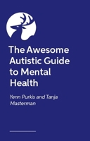 The Awesome Autistic Guide to Mental Health (Awesome Guides for Amazing Autistic Kids) 1399831615 Book Cover
