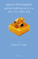 Japanese Historiography and the Gold Seal of 57 C.E.: Relic, Text, Object, Fake 9004243887 Book Cover