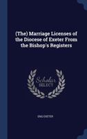 (the) Marriage Licenses of the Diocese of Exeter from the Bishop's Registers 1340362619 Book Cover