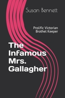 The Infamous Mrs. Gallagher: Prolific Victorian Brothel Keeper B08PXHL6W3 Book Cover