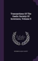 Transactions of the Gaelic Society of Inverness, Volume 5 1340815044 Book Cover