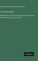 I promessi sposi: Melodramma in quattro atti da rappresentarsi nel Teatro di Lecco, l'autunno 1869. (Italian Edition) 3563233993 Book Cover