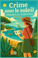 Crime sous le soleil – Tome 6 : Porquerolles, secrets d’île: Amateurs de cosy, passionnés de récits d’île, d’enquêtes douces et de secrets dissimulés ... paysages de cartes postales (French Edition) B0FJ1D5BHD Book Cover