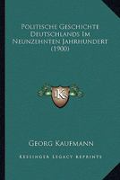 Politische Geschichte Deutschlands Im Neunzehnten Jahrhundert (1900) 1160228752 Book Cover