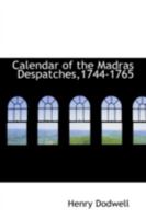Calendar of the Madras Despatches,1744-1765 1017073597 Book Cover