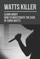 Watts Killer: Learn About How To Investigate The Case Of Chris Watts: Confession Of Chris Watts B0974VHSRR Book Cover