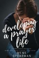 Developing A Prayer Life: A Comprehensive Bible Study: Women Developing A Prayer Life By Doing 1544638574 Book Cover