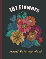 101 Flowers: An Adult Coloring Book with Bouquets, Wreaths, Swirls, Patterns, Decorations, Inspirational Designs B087S85ZH8 Book Cover