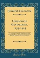 Greenwood Genealogies, 1154-1914: The Ancestry and Descendants of Thomas Greenwood, of Newton, Massachusetts; Nathaniel and Samuel Greenwood, of ... Arrivals in America, Also The Early Histor 1015547842 Book Cover