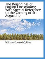 The Beginnings Of English Christianity, With Special Reference To The Coming Of St. Augustine 0548738041 Book Cover