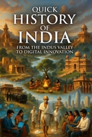 Quick History of India: From the Indus Valley to Digital Innovation: A Complete Guide to India’s Civilization, Culture, and Modern Transformation B0GM8FYG9R Book Cover