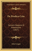 De Prodico Ceio: Socratis Magistro Et Antecessore (1857) 1278396411 Book Cover
