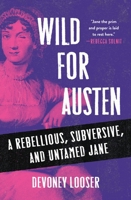 Wild for Austen: The True Story of a Rebellious, Subversive, and Untamed Jane Austen 1250361338 Book Cover