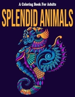 Splendid Animals : A Coloring Book For Adults: Mandala Animals Coloring Book For Adults B08B7LND6X Book Cover