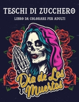 Teschi di zucchero Libro da colorare per adulti: Dia de Los Muertos - Libro da colorare Sugar Skulls Day Of The Dead 50 disegni per pagine a un lato ... chiunque ami il tatuaggio B08T46RBLH Book Cover