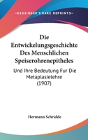 Die Entwickelungsgeschichte Des Menschlichen Speiserohrenepitheles: Und Ihre Bedeutung Fur Die Metaplasielehre (1907) 1161085149 Book Cover