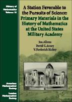 A Station Favorable to the Pursuits of Science: Primary Materials in the History of Mathematics at the United States Military Academy (History of Mathematics, V. 18) 0821820591 Book Cover