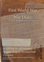 61 DIVISION 182 Infantry Brigade, Brigade Machine Gun Company: 16 June 1916 - 28 February 1918 1474533159 Book Cover