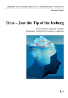 Time - Just the Tip of the Iceberg: Discovering in Augustine's Corpus Temporality Arising from Cognitive Complexity (Arbeiten zur Historischen und Systematischen Theologie) 3643916272 Book Cover