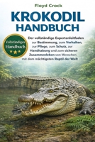 KROKODIL-HANDBUCH: Der vollständige Expertenleitfaden zur Bestimmung, zum Verhalten, zur Pflege, zum Schutz, zur Handhabung und zum sicheren ... mächtigsten Reptil der Welt (German Edition) B0GGBQX48Q Book Cover