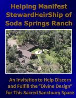 Helping Manifest Stewardheirship of Soda Springs Ranch: An Invitation to Help Discern and Fulfill the Divine Design for This Sacred Sanctuary Space 149916596X Book Cover