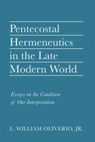 Pentecostal Hermeneutics in the Late Modern World: Essays on the Condition of Our Interpretation 166671822X Book Cover
