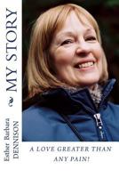 My Story: A Love Greater Than Any Pain! 1499280599 Book Cover